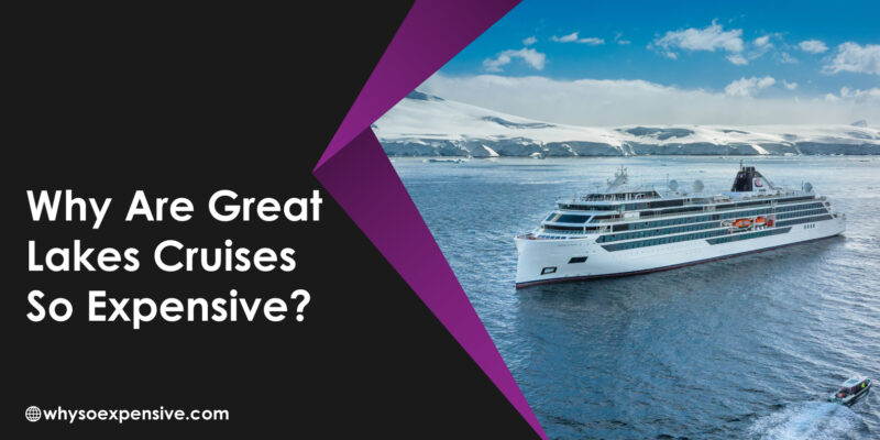 Why Are Great Lakes Cruises So Expensive? Unraveling the Mystery Why Are Great Lakes Cruises So Expensive