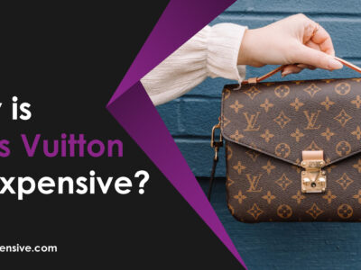Why is Louis Vuitton So Expensive