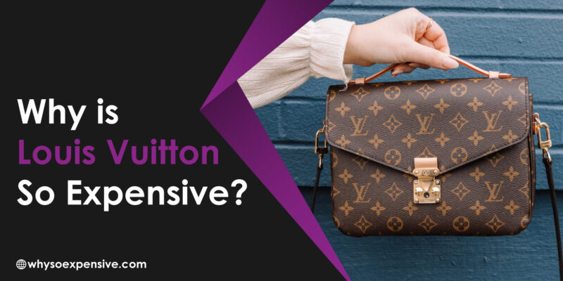 Why is Louis Vuitton So Expensive